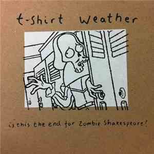 T-Shirt Weather - Is This The End For Zombie Shakespeare?