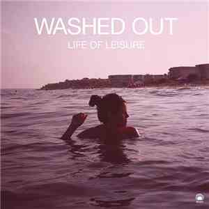 Washed Out - Life Of Leisure