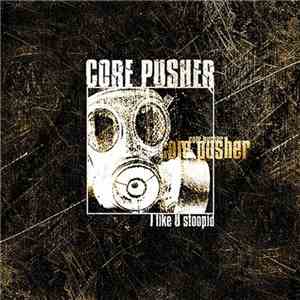 Core Pusher - I Like U Stoopid