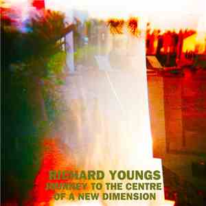 Richard Youngs - Journey To The Centre Of A New Dimension