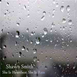 Shawn Smith  - She Is Heartbeat She Is Rain