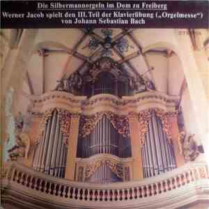 Johann Sebastian Bach, Werner Jacob - Die Silbermannorgel Im Dom Zu Freiberg - Werner Jacob Spielt den III. Teil Der Klavierübung (