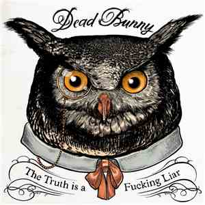 Dead Bunny - The Truth Is A Fucking Liar