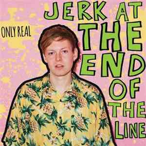 Only Real - Jerk At The End Of The Line