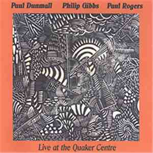 Paul Dunmall, Paul Rogers, Philip Gibbs - Live At The Quaker Centre