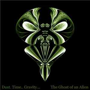The Ghost Of An Alien - Dust. Time.. Gravity...