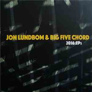 Jon Lundbom & Big Five Chord - 2016:EPs