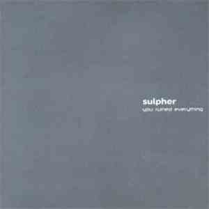 Sulpher - You Ruined Everything