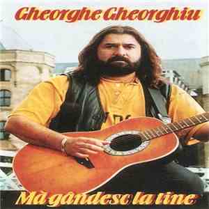Gheorghe Gheorghiu - Mă Gândesc La Tine