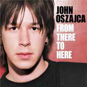John Oszajca - From There To Here