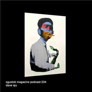 Dave Aju - Sgustok Magazine Podcast 034