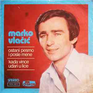 Marko Vlačić - Ostani Pesmo I Posle Mene / Kada Vince Udari U Lice
