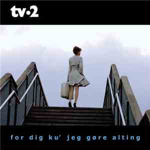 tv•2 - For Dig Ku´ Jeg Gøre Alting