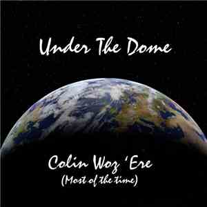 Under The Dome - Colin Woz 'Ere (Most Of The Time)