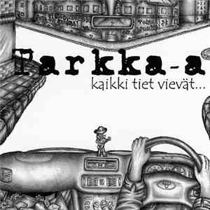 Tarkka-A - Kaikki Tiet Vievät...