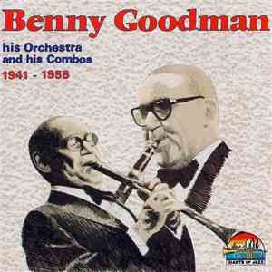 Benny Goodman - Benny Goodman His Orchestra And His Combos 1941 - 1955
