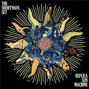 The Shortwave Set - Replica Sun Machine