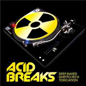 Various - Acid Breaks (Deep-Raved Ghetto-Tech Toxication)