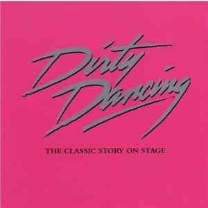 Various - Dirty Dancing. The Classic Story On Stage