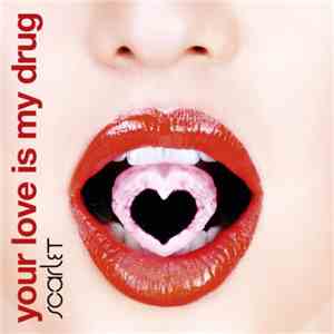 Scarlet - Your Love Is My Drug