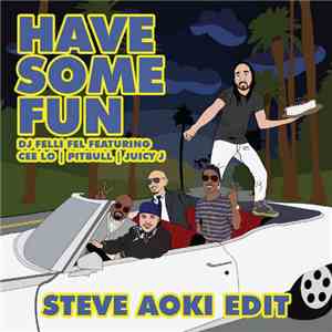 DJ Felli Fel Featuring Cee Lo / Pitbull / Juicy J - Have Some Fun (Steve Aoki Edit)