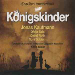 Engelbert Humperdinck , Jonas Kaufmann, Ofelia Sala, Detlef Roth, Nora Gubisch, Orchestre National De Montpellier Languedoc-Roussillon, Armin Jordan - Königskinder