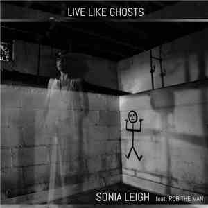 Sonia Leigh Feat. Rob The Man - Live Like Ghosts