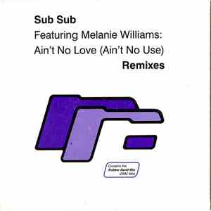 Sub Sub Featuring Melanie Williams - Ain't No Love (Ain't No Use) (Remixes)
