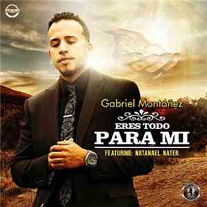 Gabriel Montañez - Eres Todo Para Mi