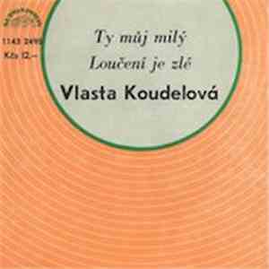Vlasta Koudelová - Ty Můj Milý / Loučení Je Zlé