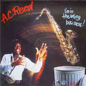 A.C. Reed - I'm In The Wrong Business!