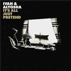 Ivan & Alyosha - It's All Just Pretend