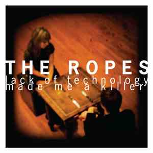 The Ropes - Lack Of Technology Made Me A Killer