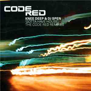 Knee Deep & DJ Spen - Gotta Have House (The Code Red Remixes)