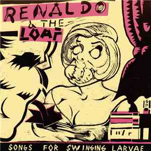 Renaldo & The Loaf - Songs For Swinging Larvae