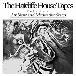 The Hatcliffe House Tapes - Volume 5 - Ambient And Meditative States
