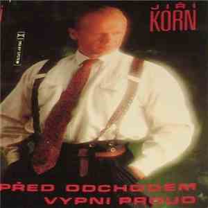 Jiří Korn - Před Odchodem Vypni Proud