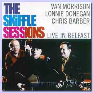 Van Morrison And Lonnie Donegan And Chris Barber - The Skiffle Sessions: Live In Belfast 1998
