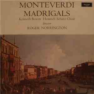Monteverdi - Kenneth Bowen, Heinrich Schütz Choir, Roger Norrington - Monteverdi Madrigals