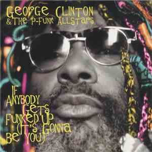 George Clinton & The P-Funk Allstars - If Anybody Gets Funked Up (It's Gonna Be You)