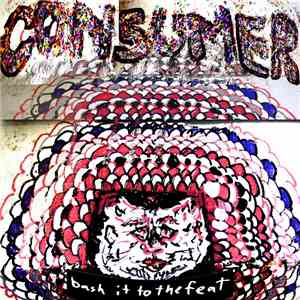 Consumer. - Bash It To The Feat / Seeing Is Believing