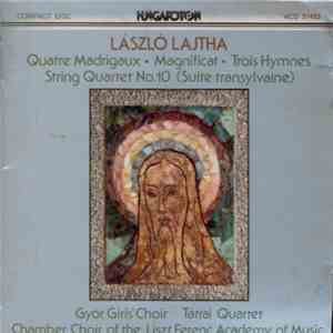 László Lajtha, Győr Girls' Chorus, Miklós Szabó, Chamber Chorus Of The Liszt Ferenc Academy Of Music, István Párkai, Tátrai Quartet - Quatre Madrigaux / Magnificat / Trois Hymnes / String Quartet No. 10 (Suite Transylvaine)
