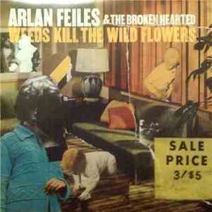 Arlan Feiles & The Broken Hearted - Weeds Kill The Wild Flowers