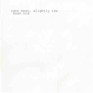 KoAk Kid - Rare Meat, Slightly Raw