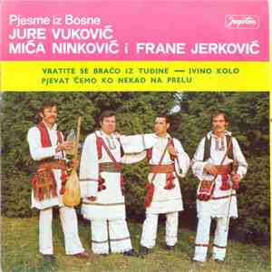 Jure Vuković, Mića Ninković I Frane Jerković - Pjesme Iz Bosne
