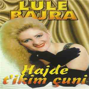 Lule Bajra - Hajde T'ikim Çuni