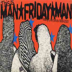 Man★Friday - This Is Man★Friday★Man Many Live Shots 1999-2001