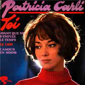 Patricia Carli - Toi / Avant Que Ne S’enfuie Le Temps / Le Lion / L’amour En Moins
