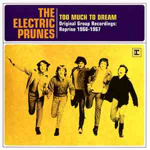 The Electric Prunes - Too Much To Dream Original Group Recordings: Reprise 1966-1967