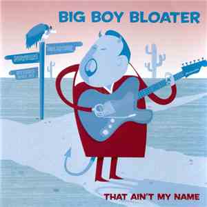 Big Boy Bloater - That Ain't My Name